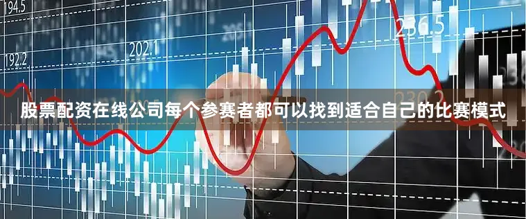 股票配资在线公司每个参赛者都可以找到适合自己的比赛模式