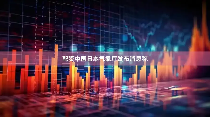 配资中国日本气象厅发布消息称