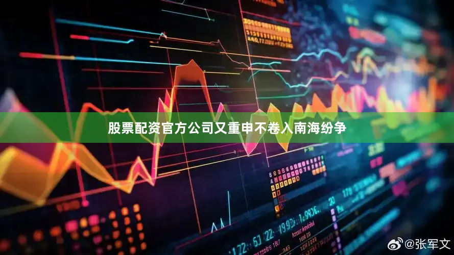 股票配资官方公司又重申不卷入南海纷争